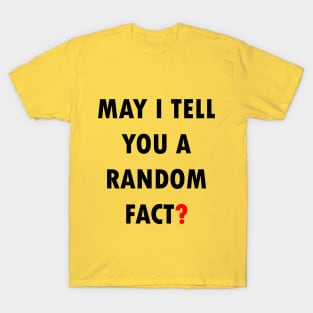 May I Tell You A Random Fact? T-Shirt